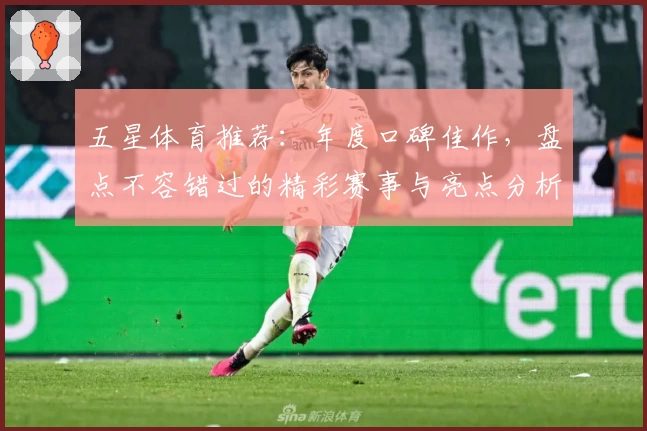 五星体育推荐：年度口碑佳作，盘点不容错过的精彩赛事与亮点分析
