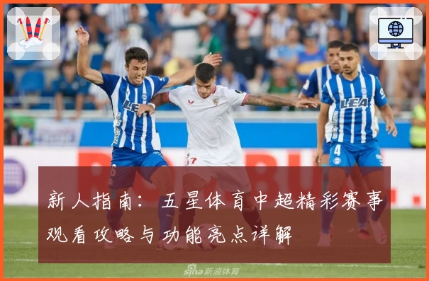 新人指南：五星体育中超精彩赛事观看攻略与功能亮点详解