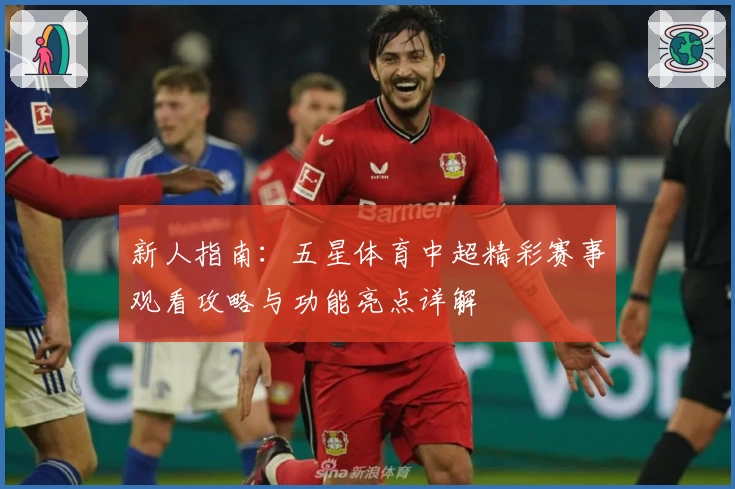 新人指南：五星体育中超精彩赛事观看攻略与功能亮点详解