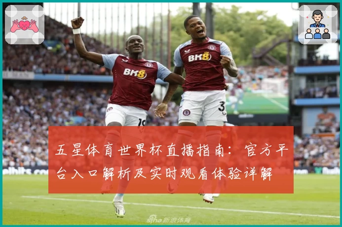 五星体育世界杯直播指南:官方平台入口解析及实时观看体验详解