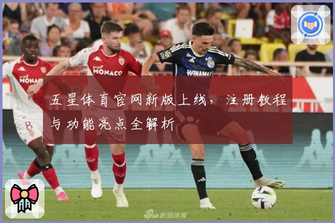 五星体育官网新版上线，注册教程与功能亮点全解析