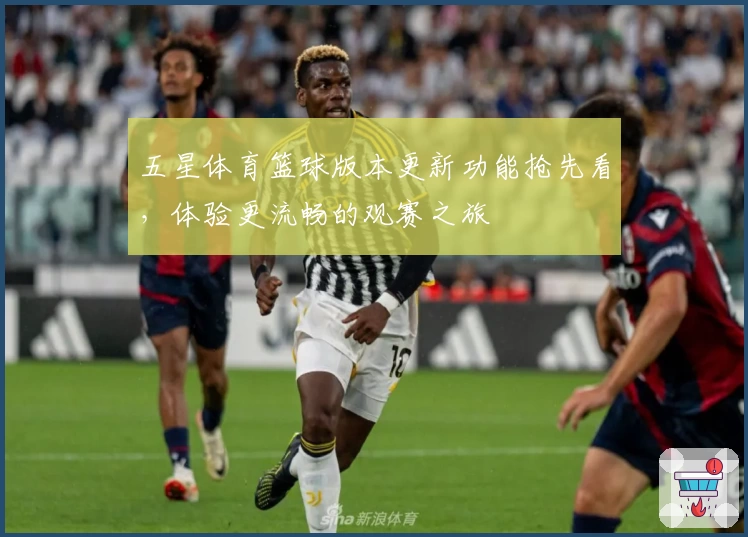 五星体育篮球版本更新功能抢先看，体验更流畅的观赛之旅