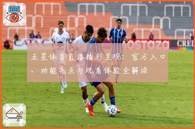 五星体育直播精彩呈现：官方入口、功能亮点与观看体验全解读