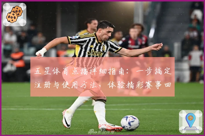 五星体育点播详细指南:一步搞定注册与使用方法,体验精彩赛事回放